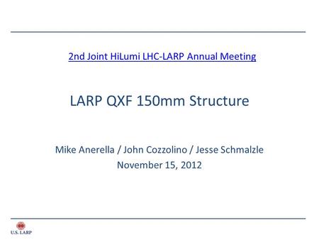 LARP QXF 150mm Structure Mike Anerella / John Cozzolino / Jesse Schmalzle November 15, 2012 2nd Joint HiLumi LHC-LARP Annual Meeting.