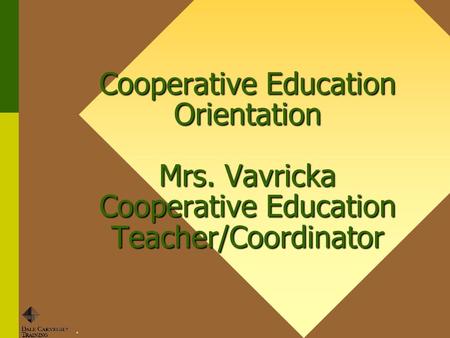. Cooperative Education Orientation Mrs. Vavricka Cooperative Education Teacher/Coordinator.