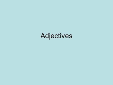 Adjectives. What are Adjectives? Adjectives are modifiers. They modify nouns or pronouns. This means they change the image of a noun or pronoun. Adjectives.