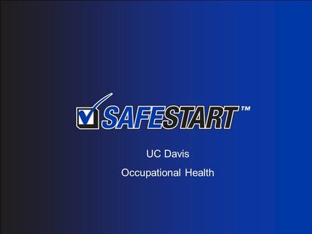 UC Davis Occupational Health. What is SafeStart? SafeStart is advanced safety awareness training teaching employees how to recognize and avoid behaviors.