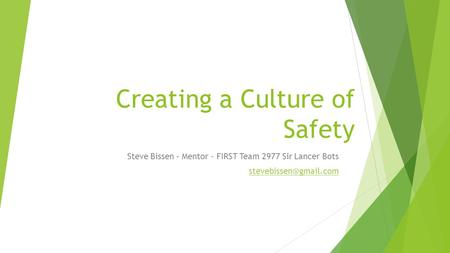Creating a Culture of Safety Steve Bissen – Mentor - FIRST Team 2977 Sir Lancer Bots