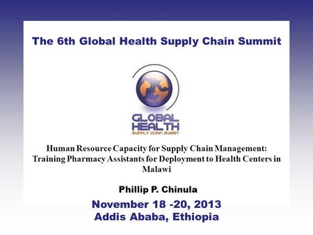 CLICK TO ADD TITLE [DATE][SPEAKERS NAMES] The 6th Global Health Supply Chain Summit November 18 -20, 2013 Addis Ababa, Ethiopia Human Resource Capacity.