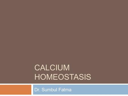 CALCIUM HOMEOSTASIS Dr. Sumbul Fatma. Calcium Homeostasis Falling.