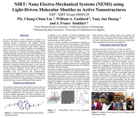 NIRT: Nano Electro-Mechanical Systems (NEMS) using Light-Driven Molecular Shuttles as Active Nanostructures NSF: NIRT Grant 0609128 PIs. Chung-Chiun Liu.