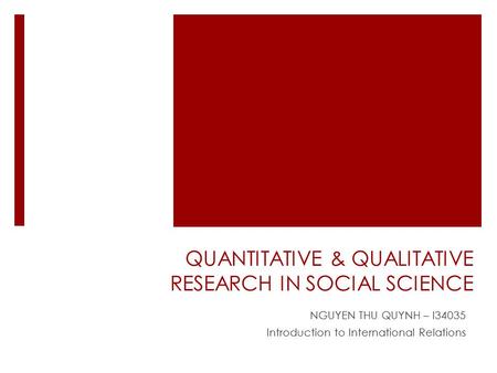 QUANTITATIVE & QUALITATIVE RESEARCH IN SOCIAL SCIENCE NGUYEN THU QUYNH – I34035 Introduction to International Relations.