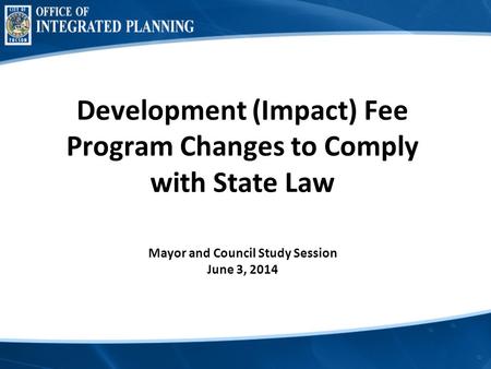 Development (Impact) Fee Program Changes to Comply with State Law Mayor and Council Study Session June 3, 2014.