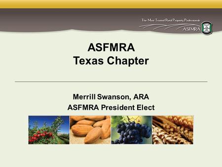 1 ASFMRA Texas Chapter Merrill Swanson, ARA ASFMRA President Elect.