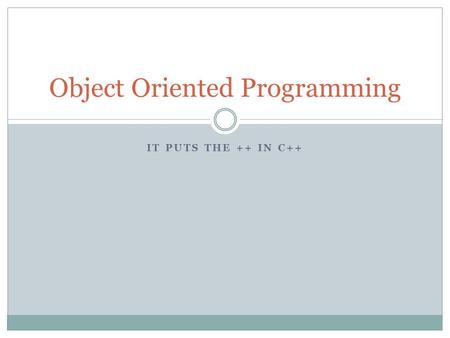 IT PUTS THE ++ IN C++ Object Oriented Programming.