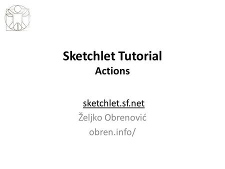 Sketchlet Tutorial Actions sketchlet.sf.net Željko Obrenović obren.info/