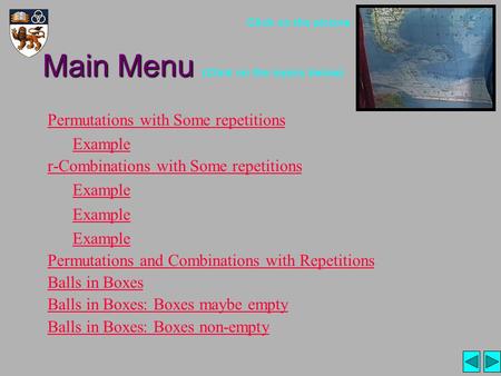 Main Menu Main Menu (Click on the topics below) Permutations with Some repetitions Example r-Combinations with Some repetitions Example Permutations and.
