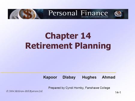  2004 McGraw-Hill Ryerson Ltd. Kapoor Dlabay Hughes Ahmad Prepared by Cyndi Hornby, Fanshawe College Chapter 14 Retirement Planning 14-1.