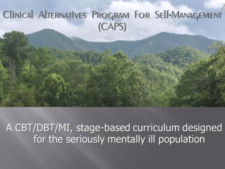 A CBT/DBT/MI, stage-based curriculum designed for the seriously mentally ill population.