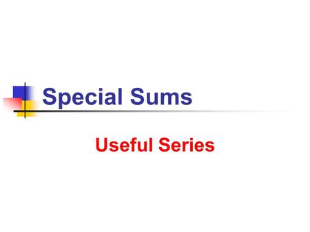 Special Sums Useful Series. 7/16/2013 Special Sums 2 Notation Manipulation Consider sequences { a n } and constant c Factoring Summation Notation ∑ k=1.