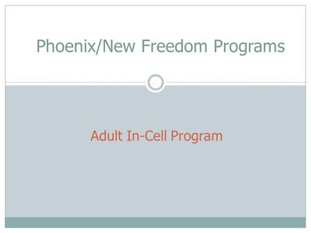 Adult In-Cell Program Phoenix/New Freedom Programs.