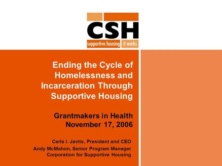 Ending the Cycle of Homelessness and Incarceration Through Supportive Housing Grantmakers in Health November 17, 2006 Carla I. Javits, President and CEO.