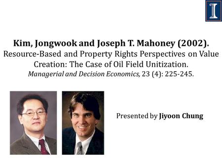 Kim, Jongwook and Joseph T. Mahoney (2002). Resource-Based and Property Rights Perspectives on Value Creation: The Case of Oil Field Unitization. Managerial.