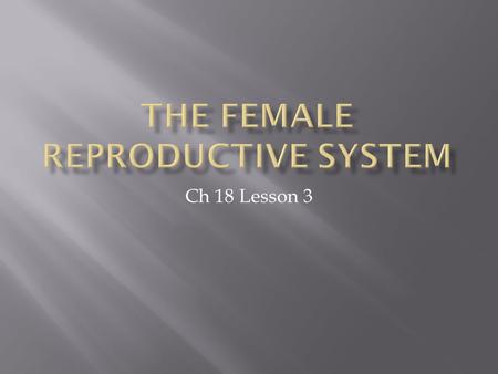 Ch 18 Lesson 3.  produces female sex hormones  stores female reproductive cells  Ova- female reproductive cells.