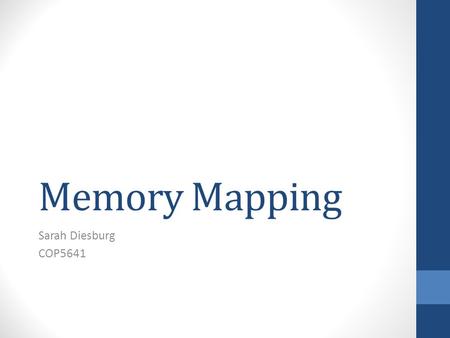 Memory Mapping Sarah Diesburg COP5641.