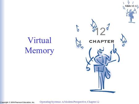 Slide 12-1 Copyright © 2004 Pearson Education, Inc. Operating Systems: A Modern Perspective, Chapter 12 12 Virtual Memory.