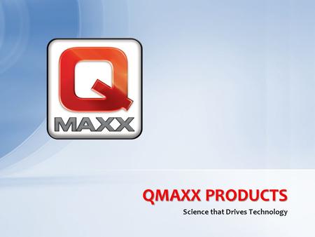 Science that Drives Technology QMAXX PRODUCTS. Water Displacement Excellent Cleaner Lubricates Corrosion Protection Electrochemical Insulation Penetration.