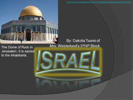 By: Dakota Tuomi of Mrs. Westerlund’s 3 rd /4 th Block  The Dome of Rock in Jerusalem.