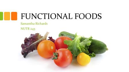 FUNCTIONAL FOODS Samantha Richards NUTR 243. Overview How to define “functional foods” Common misconceptions Regulation of functional foods Categories.