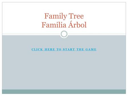 CLICK HERE TO START THE GAME Family Tree Familia Árbol.