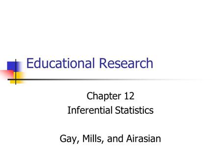 Chapter 12 Inferential Statistics Gay, Mills, and Airasian