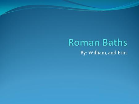 By: William, and Erin. Ancient Roman Baths Instead of single person baths, in ancient Rome, there were large houses for bathing.