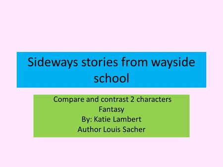 Sideways stories from wayside school Compare and contrast 2 characters Fantasy By: Katie Lambert Author Louis Sacher.