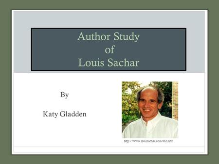 Author Study of Louis Sachar By Katy Gladden