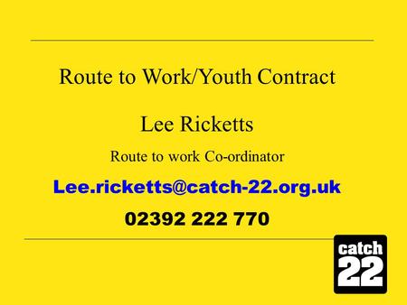 Route to Work/Youth Contract Lee Ricketts Route to work Co-ordinator 02392 222 770.