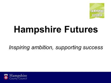 Hampshire Futures Inspiring ambition, supporting success.