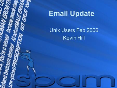 Email Update Unix Users Feb 2006 Kevin Hill. Email Update Spam Cop (We’ve been busted!) Greylisting- Next Generation Spam Fighting.