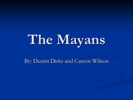 The Mayans By: Dustin Dirks and Carson Wilson. When and Where? Initially established during the Pre-Classic period (c. 2000 BC to 250 AD Initially established.