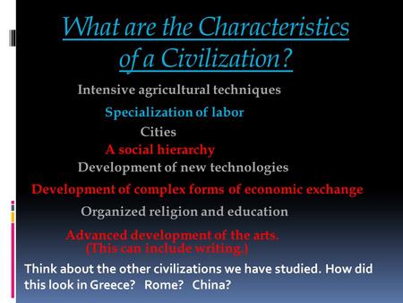 What are the Characteristics of a Civilization? Think about the other civilizations we have studied. How did this look in Greece? Rome? China? Intensive.