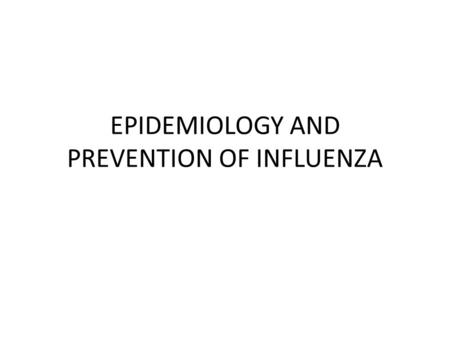 EPIDEMIOLOGY AND PREVENTION OF INFLUENZA. Introduction Unique epidemiology: – Seasonal attack rates of 10% to 30% – Global epidemics Influenza viruses.