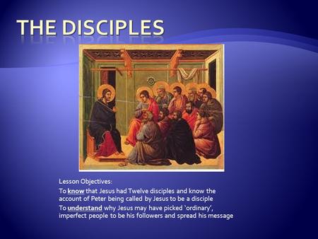 Lesson Objectives: To know that Jesus had Twelve disciples and know the account of Peter being called by Jesus to be a disciple To understand why Jesus.