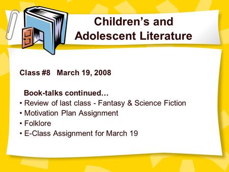 Children’s and Adolescent Literature Class #8 March 19, 2008 Book-talks continued… Review of last class - Fantasy & Science Fiction Motivation Plan Assignment.