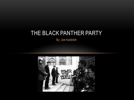 By: Joe Kuebrich THE BLACK PANTHER PARTY. How would I fight for the freedom and rights that I deserve? This is the question that Huey P. Newton and Bobby.