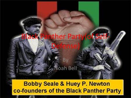 Black Panther Party(of Self- Defense) By Noah Bell.