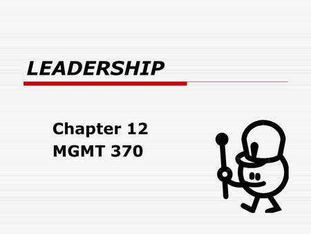LEADERSHIP Chapter 12 MGMT 370.