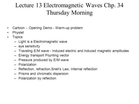 Lecture 13 Electromagnetic Waves Chp. 34 Thursday Morning Cartoon -. Opening Demo - Warm-up problem Physlet Topics –Light is a Electromagnetic wave –eye.