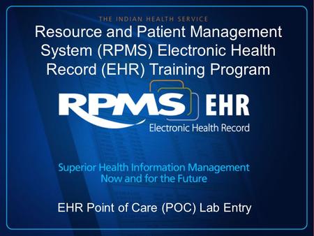 Resource and Patient Management System (RPMS) Electronic Health Record (EHR) Training Program EHR Point of Care (POC) Lab Entry.