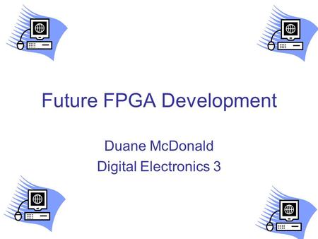 Future FPGA Development Duane McDonald Digital Electronics 3.