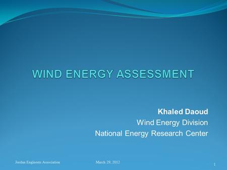 Khaled Daoud Wind Energy Division National Energy Research Center 1 Jordan Engineers AssociationMarch 29, 2012.