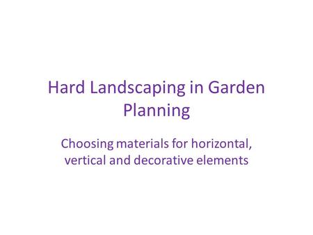 Hard Landscaping in Garden Planning Choosing materials for horizontal, vertical and decorative elements.