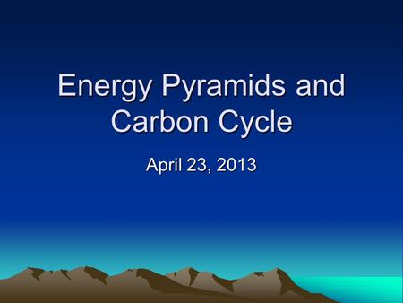 Energy Pyramids and Carbon Cycle April 23, 2013. Ecological Pyramids can be used to show: the total amount of living material in an ecosystem. an organism’s.