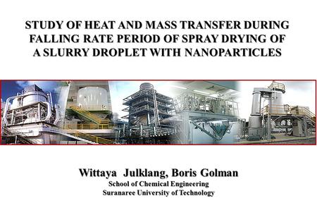 Wittaya Julklang, Boris Golman School of Chemical Engineering Suranaree University of Technology STUDY OF HEAT AND MASS TRANSFER DURING FALLING RATE PERIOD.