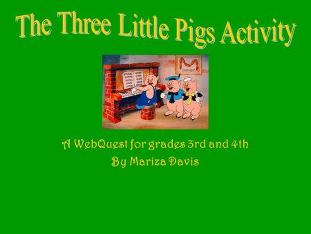 A WebQuest for grades 3rd and 4th By Mariza Davis.